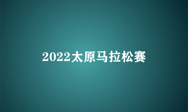 2022太原马拉松赛