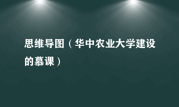 思维导图（华中农业大学建设的慕课）