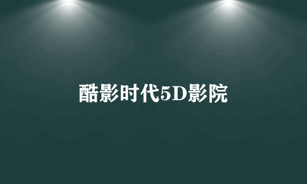 酷影时代5D影院