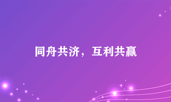 同舟共济，互利共赢