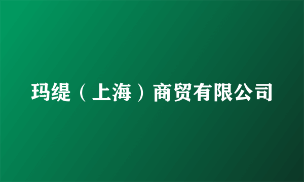 玛缇（上海）商贸有限公司