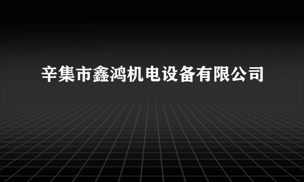 辛集市鑫鸿机电设备有限公司