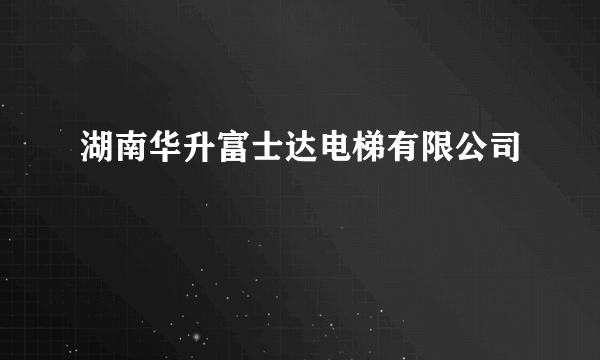 湖南华升富士达电梯有限公司