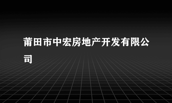 莆田市中宏房地产开发有限公司