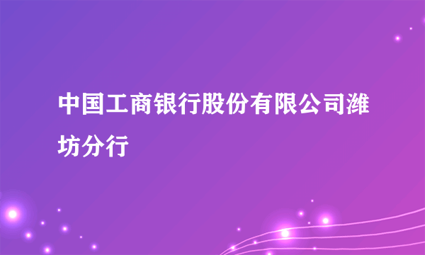 中国工商银行股份有限公司潍坊分行