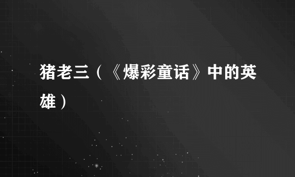 猪老三（《爆彩童话》中的英雄）
