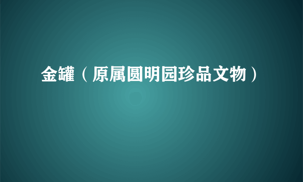 金罐（原属圆明园珍品文物）