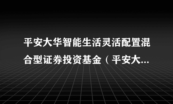 平安大华智能生活灵活配置混合型证券投资基金（平安大华智能生活混合C）