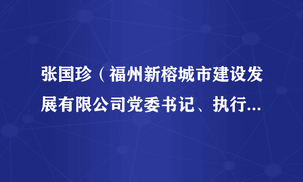 张国珍（福州新榕城市建设发展有限公司党委书记、执行董事、总经理）