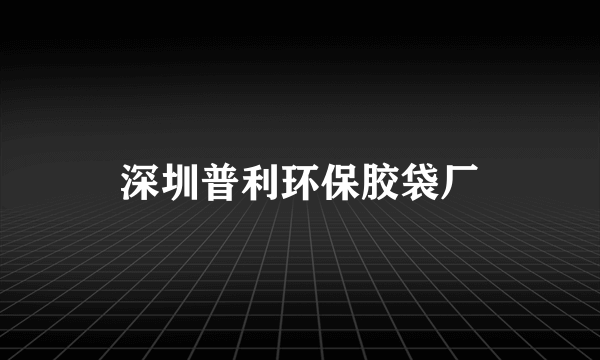 深圳普利环保胶袋厂