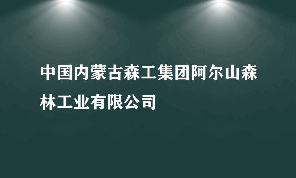中国内蒙古森工集团阿尔山森林工业有限公司