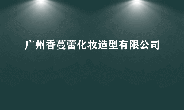 广州香蔓蕾化妆造型有限公司
