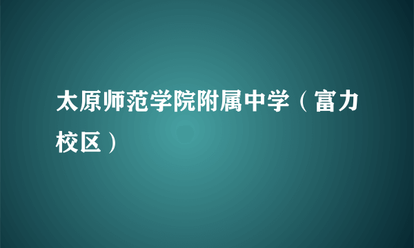 太原师范学院附属中学（富力校区）