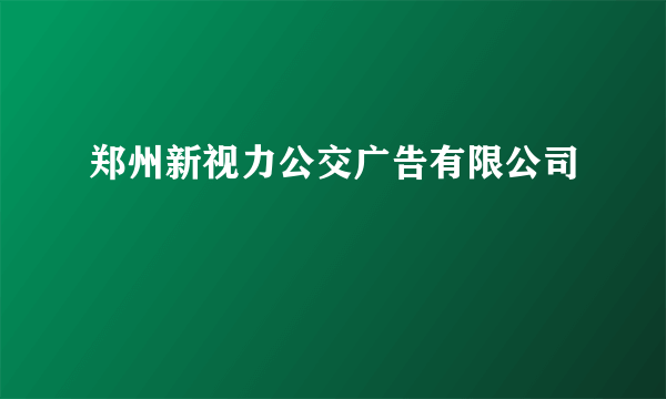郑州新视力公交广告有限公司