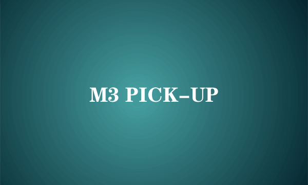M3 PICK-UP