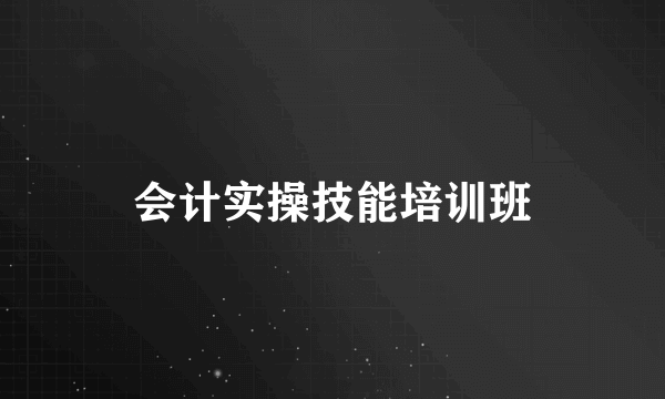 会计实操技能培训班