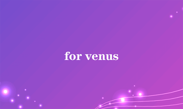 for venus