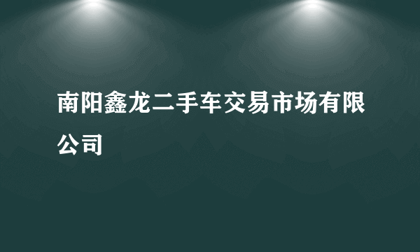南阳鑫龙二手车交易市场有限公司