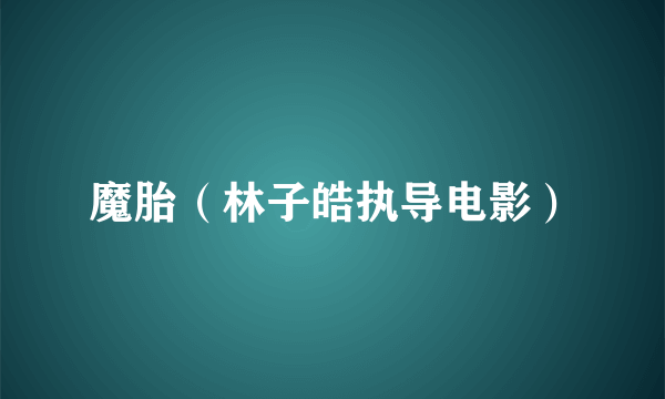 魔胎（林子皓执导电影）