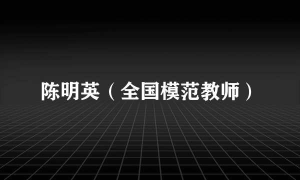 陈明英（全国模范教师）