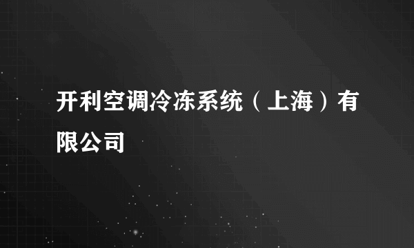 开利空调冷冻系统（上海）有限公司