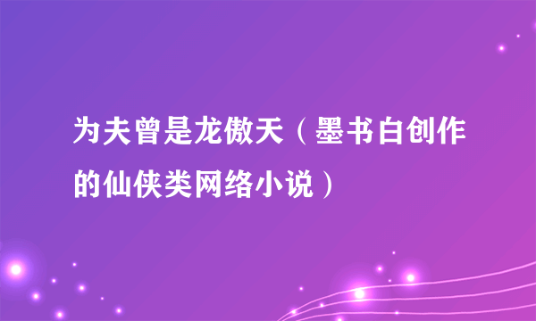 为夫曾是龙傲天（墨书白创作的仙侠类网络小说）