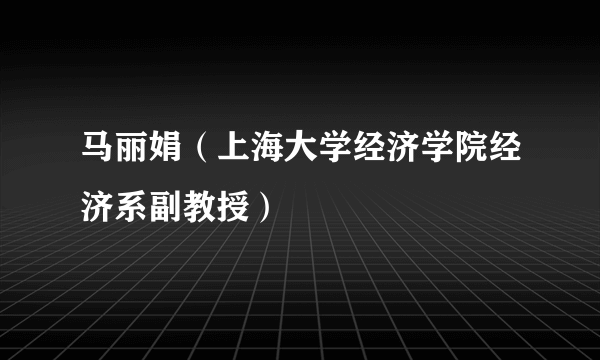 马丽娟（上海大学经济学院经济系副教授）