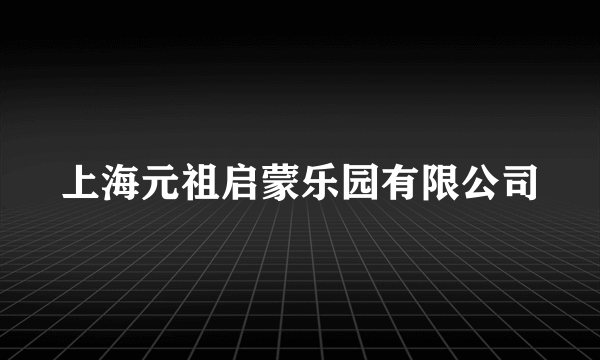 上海元祖启蒙乐园有限公司