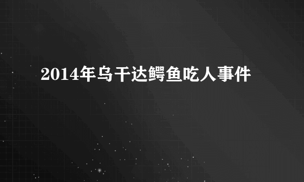 2014年乌干达鳄鱼吃人事件