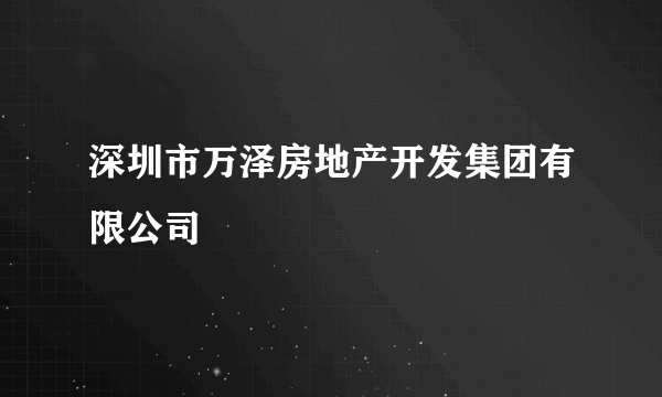 深圳市万泽房地产开发集团有限公司