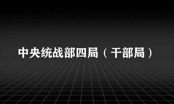 中央统战部四局（干部局）