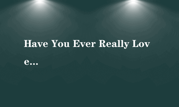 Have You Ever Really Loved A Woman?