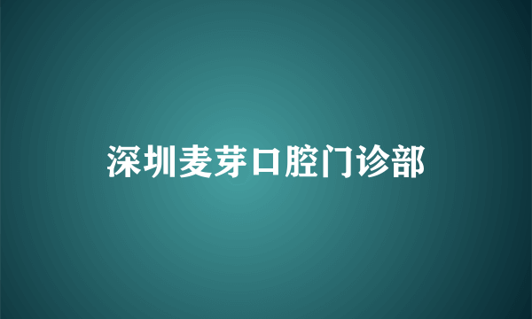 深圳麦芽口腔门诊部