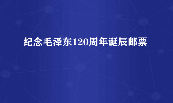 纪念毛泽东120周年诞辰邮票