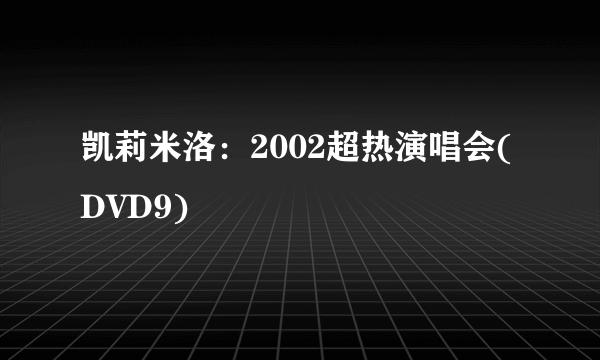 凯莉米洛：2002超热演唱会(DVD9)