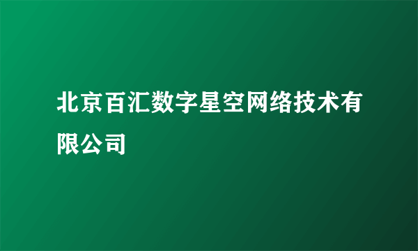 北京百汇数字星空网络技术有限公司