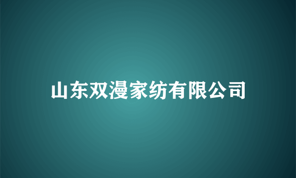 山东双漫家纺有限公司