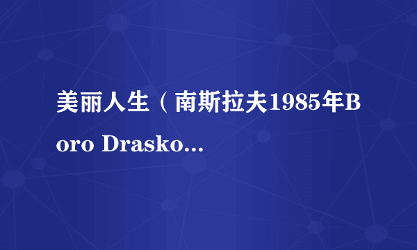 美丽人生（南斯拉夫1985年Boro Draskovic导演电影）