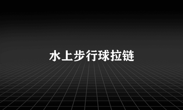 水上步行球拉链