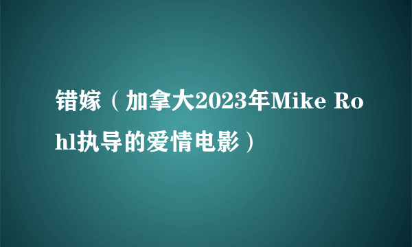 错嫁（加拿大2023年Mike Rohl执导的爱情电影）