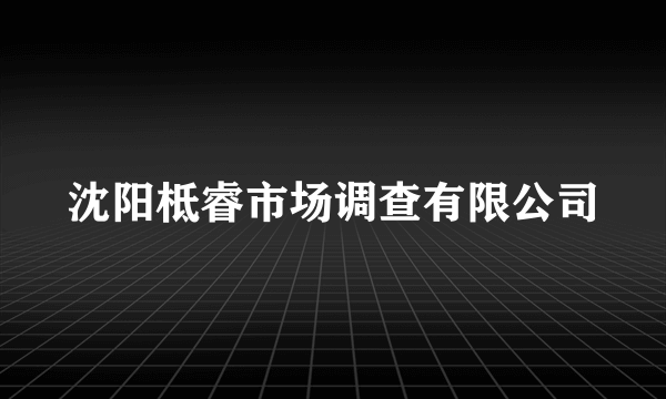 沈阳柢睿市场调查有限公司