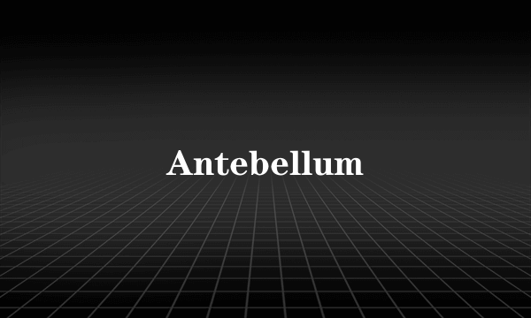 Antebellum