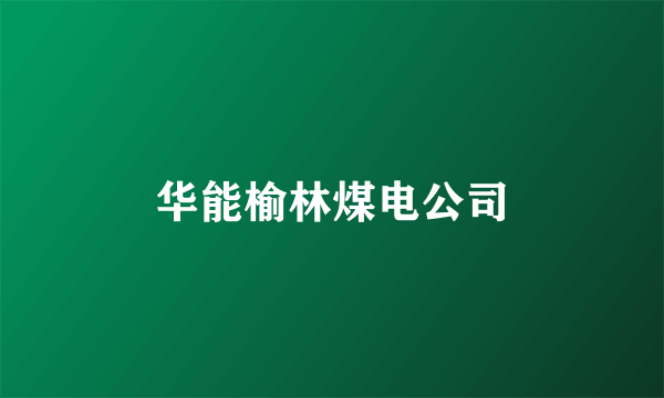 华能榆林煤电公司