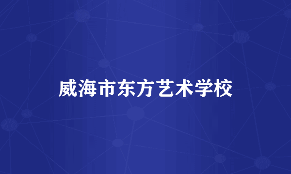 威海市东方艺术学校