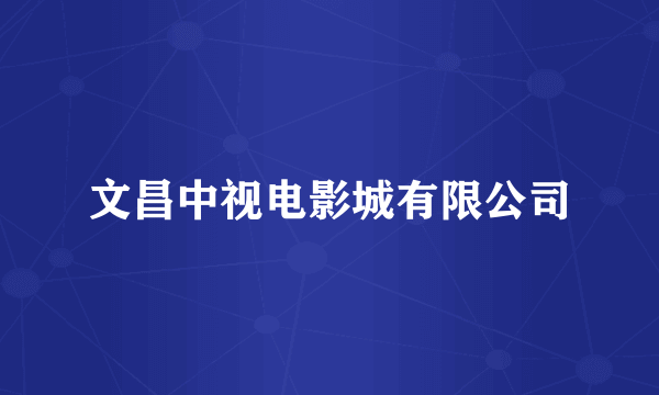 文昌中视电影城有限公司
