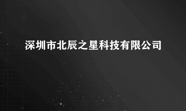 深圳市北辰之星科技有限公司