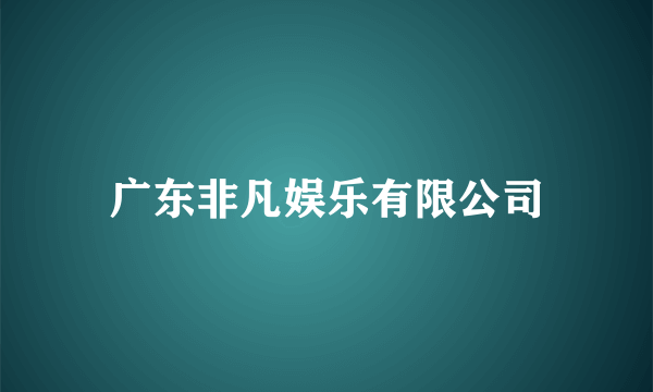 广东非凡娱乐有限公司