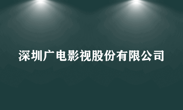 深圳广电影视股份有限公司