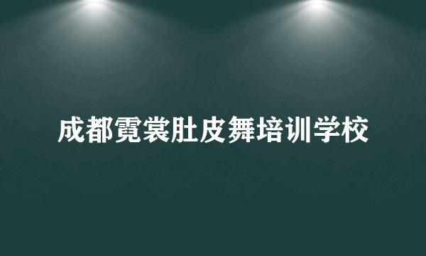 成都霓裳肚皮舞培训学校