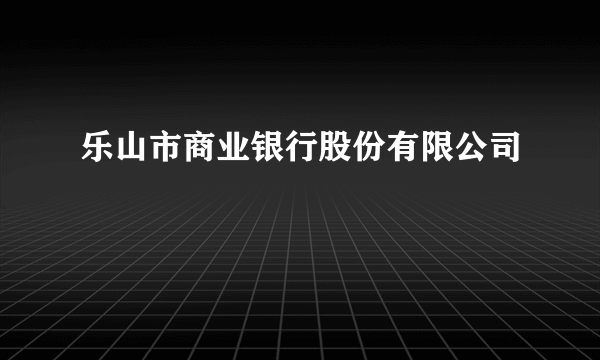 乐山市商业银行股份有限公司